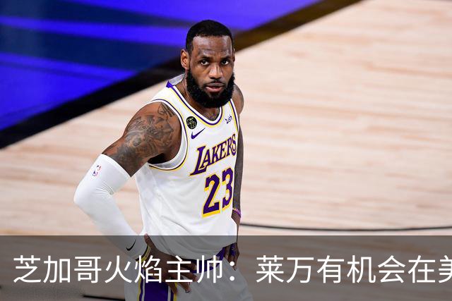 芝加哥火焰主帅：莱万有机会在美国成为超巨，若他来我们能争冠